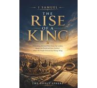 1 Samuel: The Rise of a King: A Christian Bible Study and Devotional on Samuel, Saul, David, Godly Leadership, Obedience, Prayer, Faith, Pride, and Becoming a Person After God's Own Heart