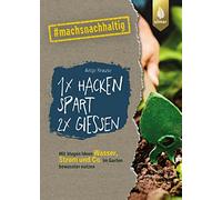 1 x hacken spart 2 x gießen: Mit klugen Ideen Wasser, Strom & Co. im Garten bewusster nutzen. #machsnachhaltig