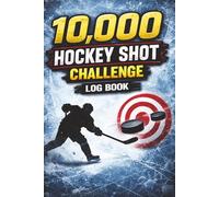10,000 Hockey Shot Challenge Log Book: Elite Hockey Shot Tracker for Players - Shots & Accuracy Training | Hockey Practice Journal for Kids, Teens, ... Shots. Build Elite Habits. Improve Accuracy.