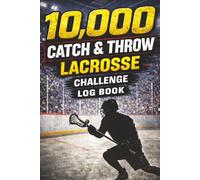 10,000 Lacrosse Throw & Catch Challenge Log Book: Elite Lacrosse Training Tracker for Players | Track Shots, Catches, Passing, and Skill Development: ... Catching, Stick Skills, and Training Progress