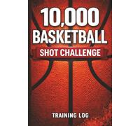 10,000 Shot Basketball Challenge: Practice Journal to Track Free Throws, 3 Pointers, Layups & Shooting Progress | Basketball Training Log for Kids & Youth Players
