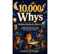 10,000 Whys Bedtime Stories for Kids 6-12: Calming Stories That Answer Curious Questions About Science, Animals, Space, Nature, and Everyday Wonders: 2
