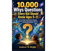 10,000 Whys Questions Every Kid Should Know Ages 5-11: An Incredible Encyclopedia of Animals, Dinosaurs, Earth, Space, Oceans, Machines, and Everyday Mysteries.