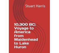10,300 BC: Voyage to America from Maidenhead to Lake Huron