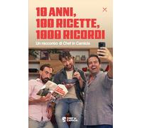 10 ANNI 100 RICETTE 1000 RICORDI: Un racconto di Chef in Camicia