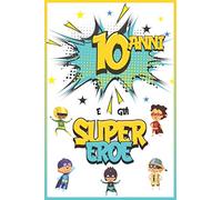 10 Anni E Già Supereroe: Diario per Ragazzo di 10 Anni, Quaderno e Libro da Disegno e Scrittura, Idea Regalo di Compleanno per Ragazzi di 10 Anni
