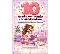 10 Anni E Un Mondo Da Conquistare: 101 Pensieri Preziosi per Ragazze per Credere in Se Stesse, Crescere Con Fiducia E Scoprire Quanto Sono Speciali