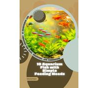 10 Aquarium Fish with Simple Feeding Needs: Get Knowledge in Aquarium Fish Care, Selection, and Fishkeeping