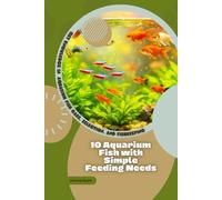 10 Aquarium Fish with Simple Feeding Needs: Get Knowledge in Aquarium Fish Care, Selection, and Fishkeeping