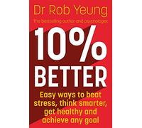 10% better: easy ways to beat stress, think smarter, get healthy, and achi...