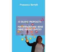 10 BUONI PROPOSITI + 1 PER AFFRONTARE BENE OGNI NUOVO INIZIO
