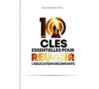 10 clés essentielles pour réussir l'éducation des enfants