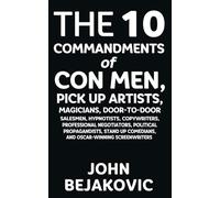 10 Commandments of Con Men, Pickup Artists, Magicians, Door-to-Door Salesmen, Hypnotists, Copywriters, Negotiators, Political Propagandists, Stand Up Comedians, and Oscar-Winning Screenwriters