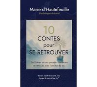 10 contes pour se retrouver: Se libérer de ses pensées limitantes et renouer avec l’estime de soi