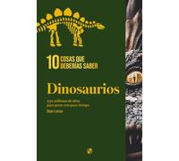 10 cosas que deberías saber sobre los dinosaurios: 230 millones de años para gente con poco tiempo