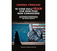 10 cose sull'Iran che non puoi non conoscere. Le domande indispensabili per capire un paese chiave nel Medio Oriente