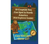 10 Cryptids You Can Spot In North America: (Kid Explorer Guide)