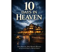 10 Days in Heaven: Five Friends. One Hidden Resort. A Vacation They’ll Never Forget.