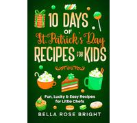 10 Days of St. Patricks Day Recipes for Kids: Fun, Lucky & Easy Recipes for Little Chefs