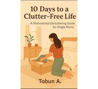10 days to a clutter-free life: A motivational decluttering guide for single mums