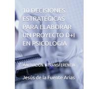 10 DECISIONES ESTRATÉGICAS PARA ELABORAR UN PROYECTO D+I EN PSICOLOGÍA: INNOVACIÓN Y TRANSFERENCIA
