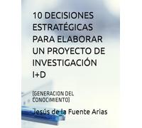 10 DECISIONES ESTRATÉGICAS PARA ELABORAR UN PROYECTO DE INVESTIGACIÓN I+D: (GENERACION DEL CONOCIMIENTO)