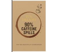 10% Dreams, 90% Caffeine Spills:: A Journal for Chaotic Optimists, Overthinkers, and People Who’ve Spilled Coffee on Their Keyboard