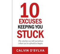 10 Excuses Keeping You Stuck: The stories we tell ourselves when we're afraid to begin