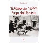 10 febbraio 1947. Fuga dall'Istria