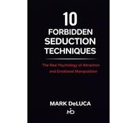 10 Forbidden Seduction Techniques: The Real Psychology of Attraction and Emotional Manipulation