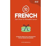 10 French Short Stories for Intermediate Learners: An English-French Dual-Language Book for Easy Reading and Learning