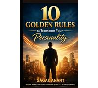 10 Golden Rules to Transform Your Personality: Personality Development Guide: Build Confidence, Improve Communication, Master Emotional Intelligence, and Lead with Integrity