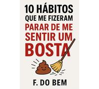 10 Hábitos Que Me Fizeram Parar de Me Sentir um Bosta