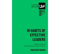 10 Habits of Effective Leaders: Timeless Lessons for Leading with Purpose, Vision, and Heart