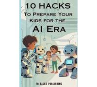 10 Hacks Publishing 10 Hacks to Prepare Your Kids for the AI Future (Tascabile)