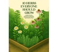 10 Herbs Everyone Should Grow: Where The Wild Grows Into Medicine; One Plant,One Tincture,One Story At a Time