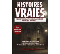 10 HISTOIRES AUTOBIOGRAPHIQUES - MAISONS HANTEES: Fantômes, apparitions, phénomènes inexpliqués. Récits vécus, authentiques et troublants