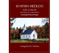 10 Hymn Medleys for 2 Cellos with Piano Accompaniment: Featuring 30 Sacred Songs!