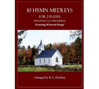 10 Hymn Medleys for 2 Flutes with Piano Accompaniment: Featuring 30 Sacred Songs!