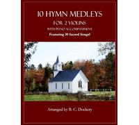 10 Hymn Medleys for 2 Violins with Piano Accompaniment: Featuring 30 Sacred Songs!