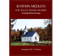 10 Hymn Medleys for Alto and Tenor Sax Duet: Featuring 30 Sacred Songs!