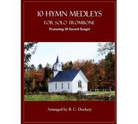 10 Hymn Medleys for Solo Trombone: Featuring 30 Sacred Songs!
