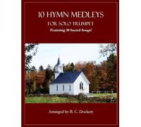 10 Hymn Medleys for Solo Trumpet: Featuring 30 Sacred Songs!