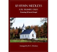 10 Hymn Medleys for Trumpet Duet: Featuring 30 Sacred Songs!