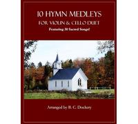 10 Hymn Medleys for Violin and Cello Duet: Featuring 30 Sacred Songs!