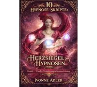 10 Hypnose-Skripte - Herzsiegel-Hypnosen: Modul1: Wandel, Veränderung & Neuausrichtung