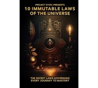 10 Immutable Laws of the Universe: The Secret Laws Governing Every Journey to Mastery