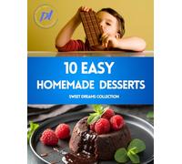 10 Irresistible Homemade Desserts: Easy-to-Follow Recipes for Crowd-Pleasing Sweets Every Home Baker Can Master