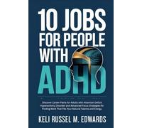 10 JOBS FOR PEOPLE WITH ADHD: Discover Career Paths for Adults with Attention Deficit Hyperactivity Disorder and Advanced Focus Strategies for Finding Work That Fits Your Natural Talents and Energy.