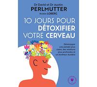 10 jours pour détoxifier votre cerveau: Développer une pensée plus claire, des relations plus profondes et un bonheur durable: 31555
